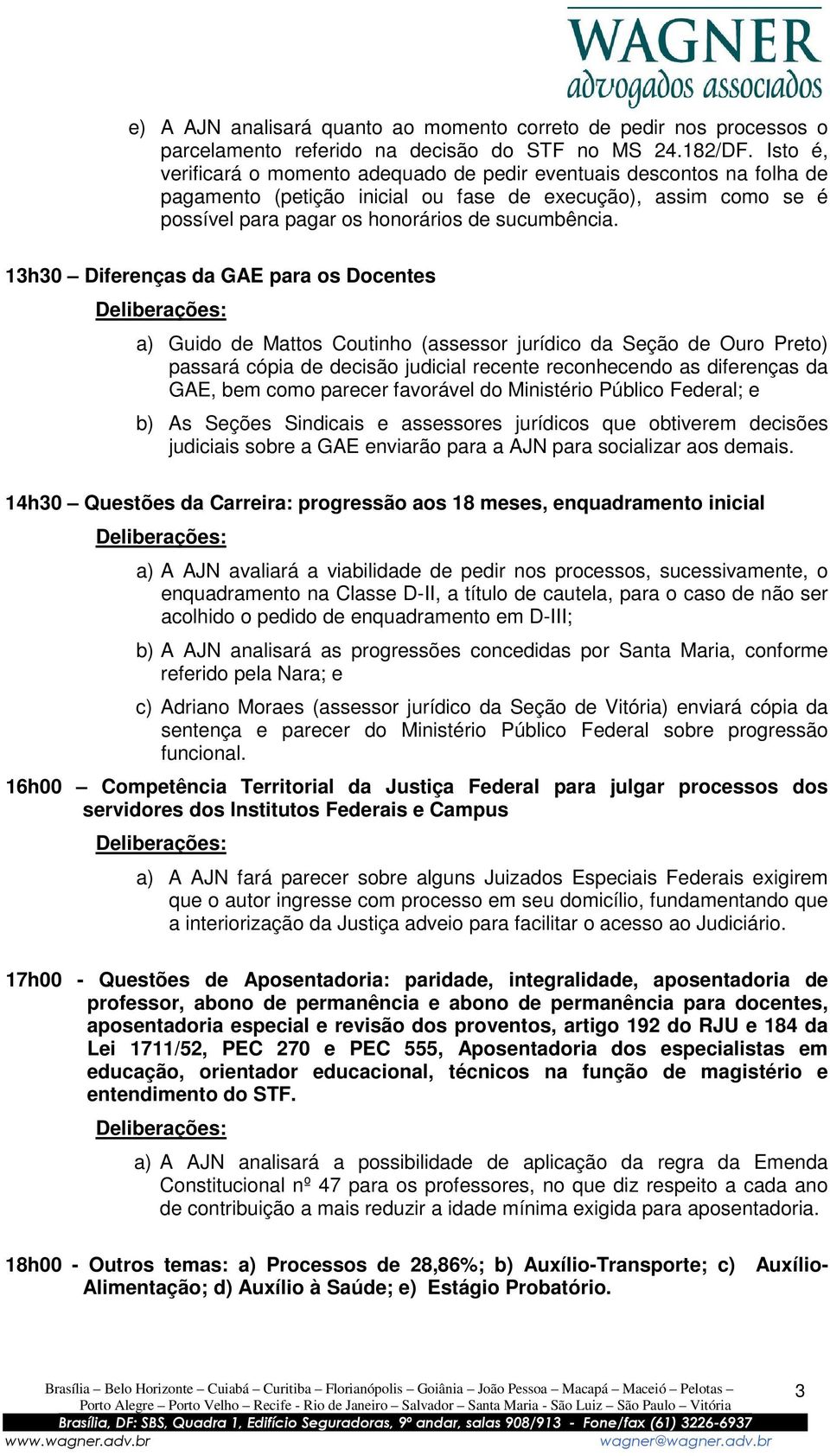 13h30 Diferenças da GAE para os Docentes a) Guido de Mattos Coutinho (assessor jurídico da Seção de Ouro Preto) passará cópia de decisão judicial recente reconhecendo as diferenças da GAE, bem como