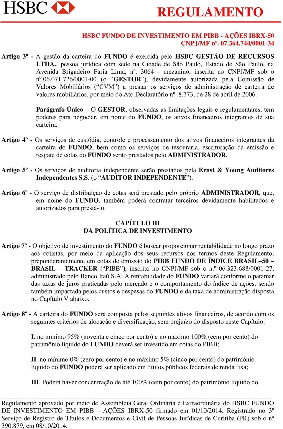 726/0001-00 (o GESTOR ), devidamente autorizada pela Comissão de Valores Mobiliários ( CVM ) a prestar os serviços de administração de carteira de valores mobiliários, por meio do Ato Declaratório nº.