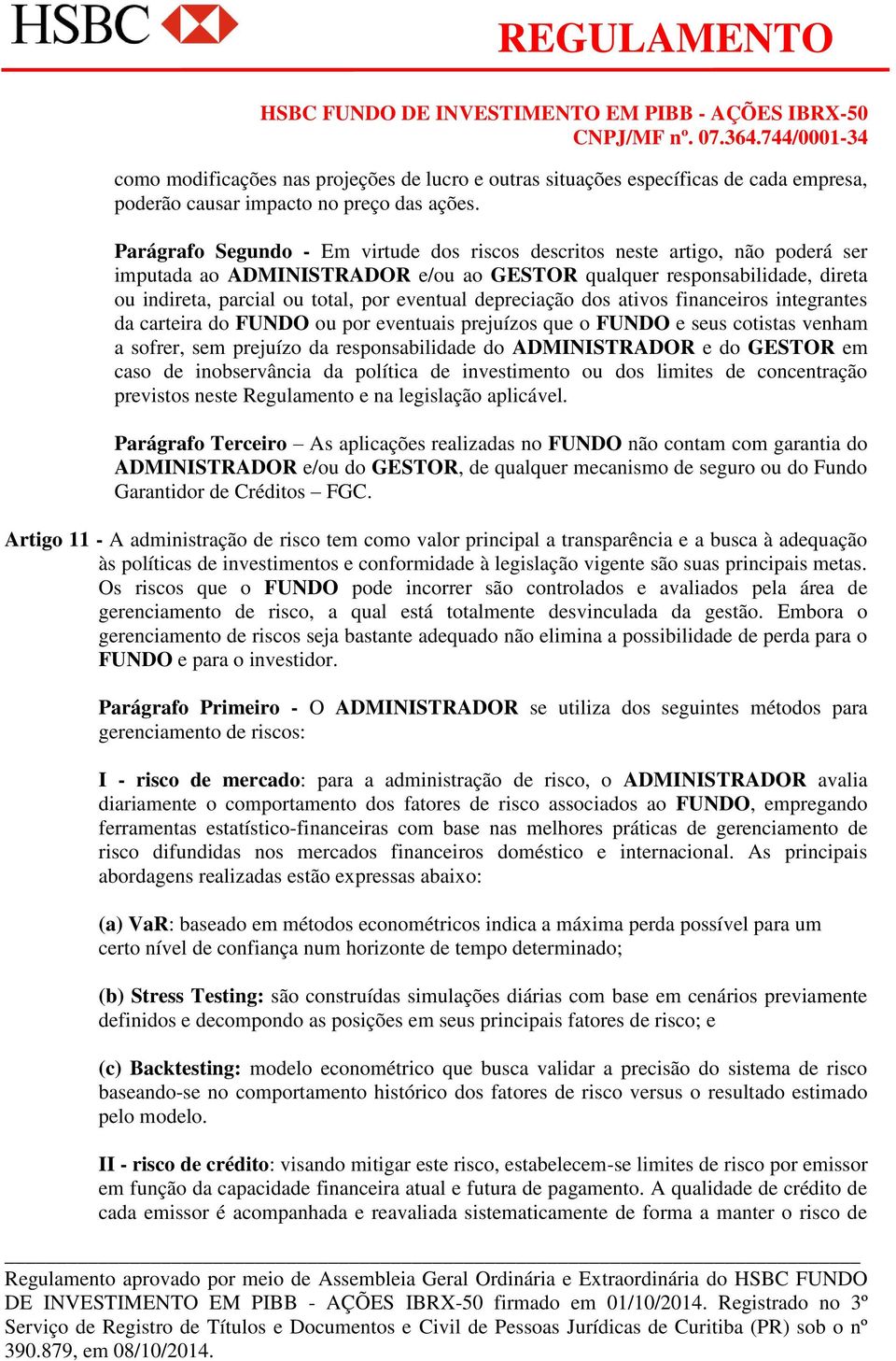 depreciação dos ativos financeiros integrantes da carteira do FUNDO ou por eventuais prejuízos que o FUNDO e seus cotistas venham a sofrer, sem prejuízo da responsabilidade do ADMINISTRADOR e do