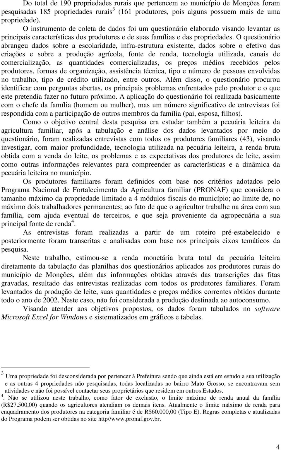 O questionário abrangeu dados sobre a escolaridade, infra-estrutura existente, dados sobre o efetivo das criações e sobre a produção agrícola, fonte de renda, tecnologia utilizada, canais de