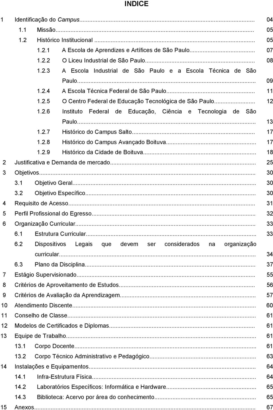 2.7 Histórico do Campus Salto... 17 1.2.8 Histórico do Campus Avançado Boituva... 17 1.2.9 Histórico da Cidade de Boituva... 18 2 Justificativa e Demanda de mercado... 25 3 Objetivos... 30 3.