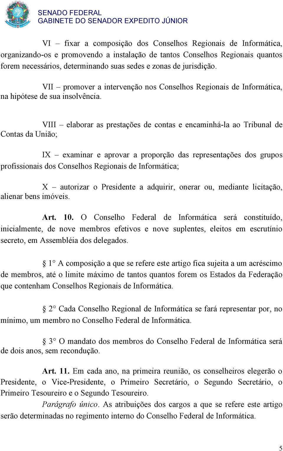 VIII elaborar as prestações de contas e encaminhá-la ao Tribunal de Contas da União; IX examinar e aprovar a proporção das representações dos grupos profissionais dos Conselhos Regionais de