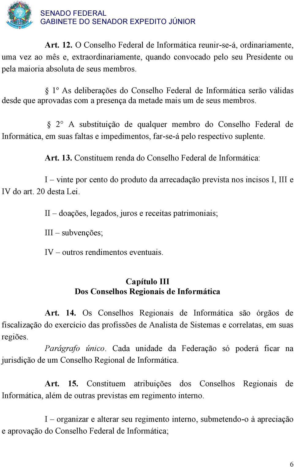 2 A substituição de qualquer membro do Conselho Federal de Informática, em suas faltas e impedimentos, far-se-á pelo respectivo suplente. Art. 13.