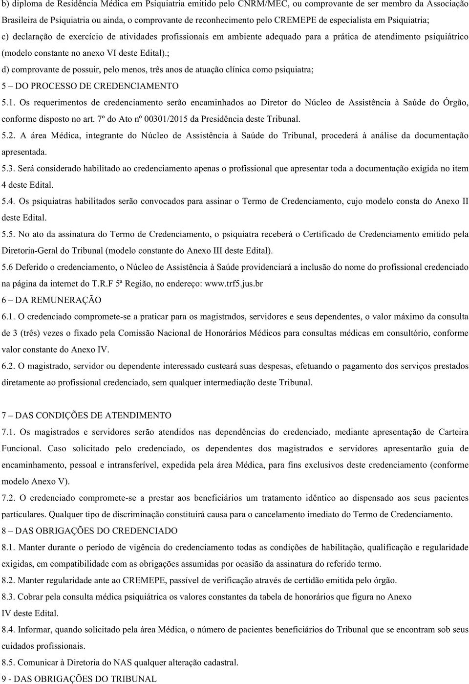 ; d) comprovante de possuir, pelo menos, três anos de atuação clínica como psiquiatra; 5 DO PROCESSO DE CREDENCIAMENTO 5.1.