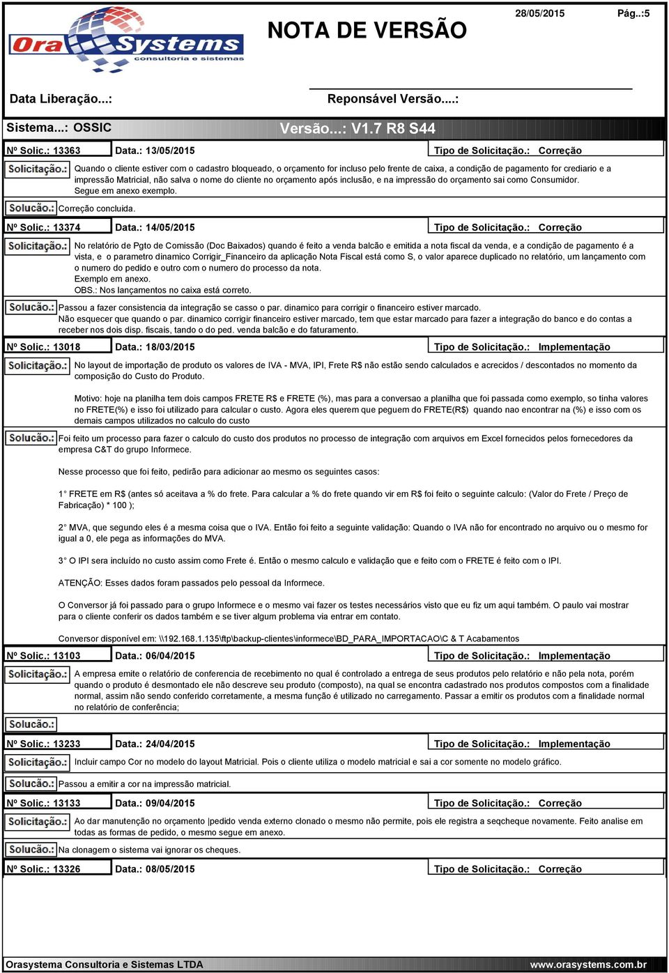 no orçamento após inclusão, e na impressão do orçamento sai como Consumidor. Segue em anexo exemplo. Correção concluida. Nº Solic.: 13374 Data.: 14/05/2015 Tipo de Solicitação.