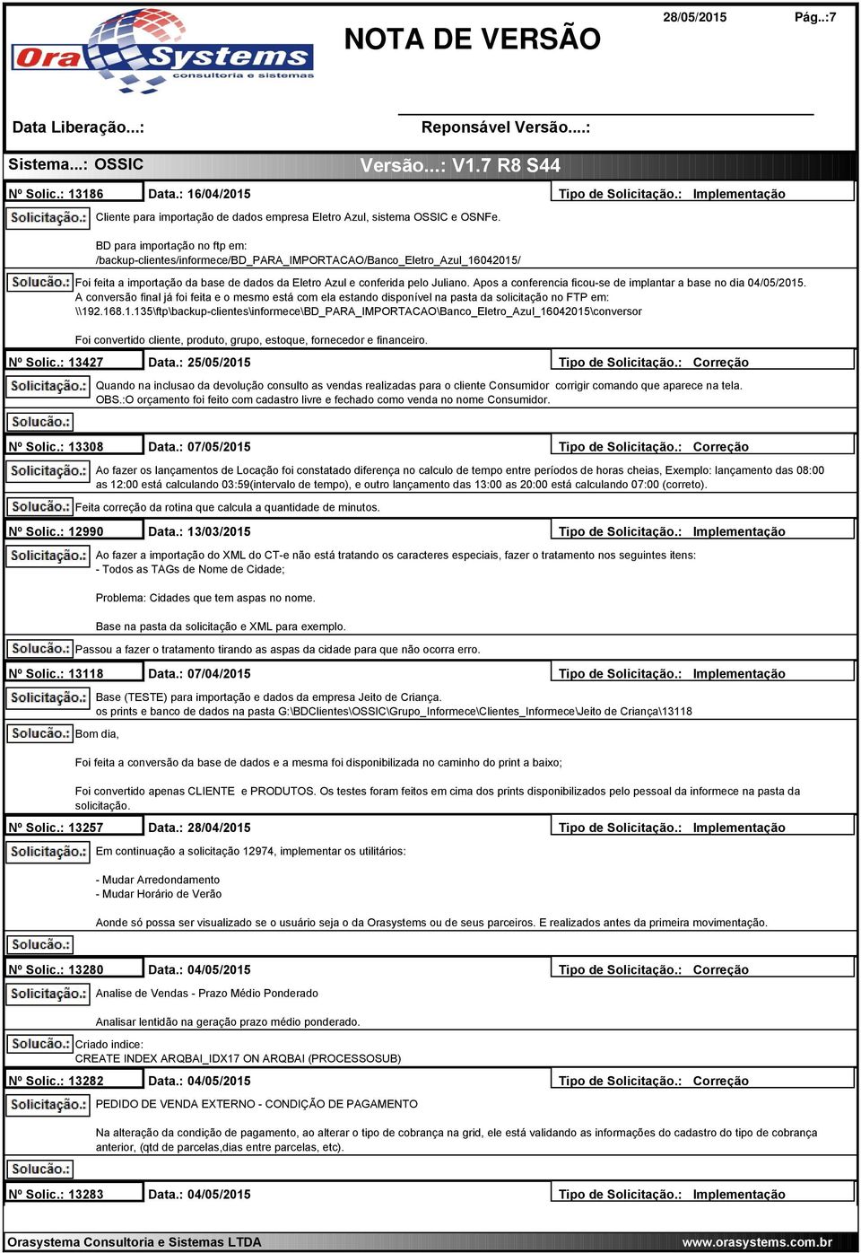 Apos a conferencia ficou-se de implantar a base no dia 04/05/2015