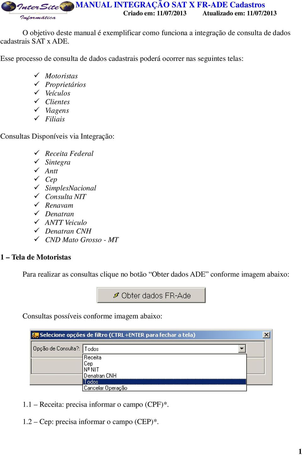 Disponíveis via Integração: Receita Federal Sintegra Antt Cep SimplesNacional Consulta NIT Renavam Denatran ANTT Veiculo Denatran CNH CND Mato Grosso -