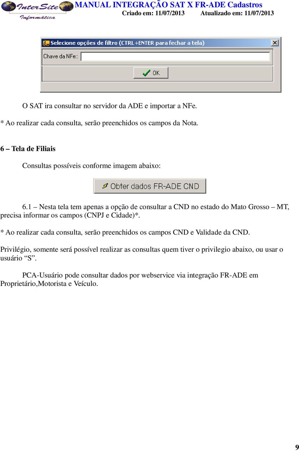 1 Nesta tela tem apenas a opção de consultar a CND no estado do Mato Grosso MT, precisa informar os campos (CNPJ e Cidade)*.
