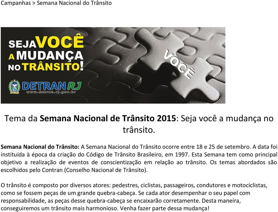 Esta Semana tem como principal objetivo a realização de eventos de conscientização em relação ao trânsito. Os temas abordados são escolhidos pelo Contran (Conselho Nacional de Trânsito).