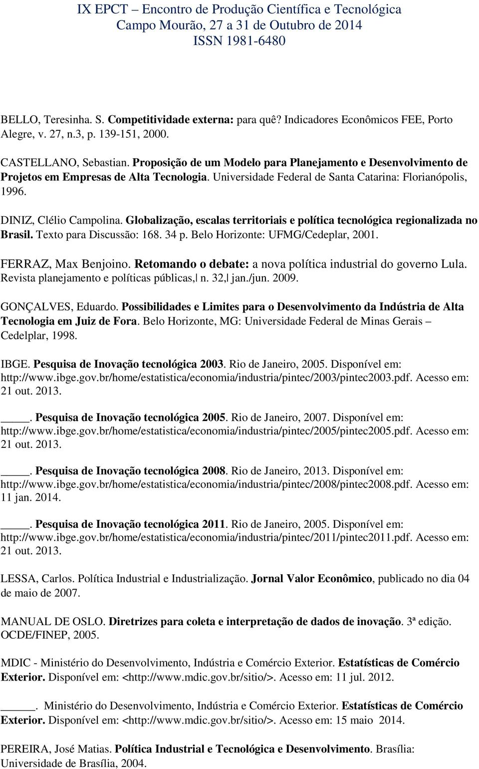 Globalização, escalas territoriais e política tecnológica regionalizada no Brasil. Texto para Discussão: 168. 34 p. Belo Horizonte: UFMG/Cedeplar, 2001. FERRAZ, Max Benjoino.