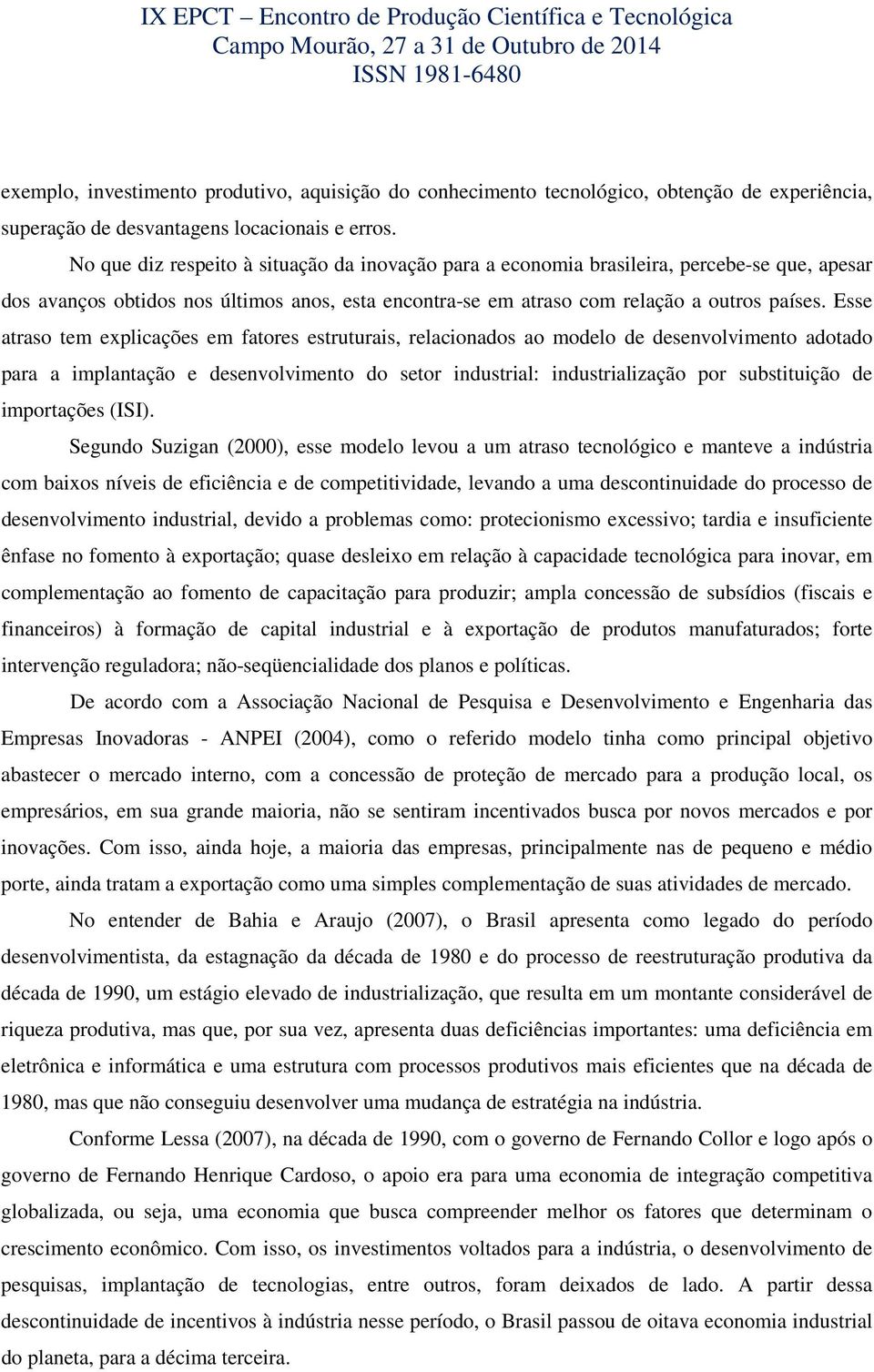 Esse atraso tem explicações em fatores estruturais, relacionados ao modelo de desenvolvimento adotado para a implantação e desenvolvimento do setor industrial: industrialização por substituição de