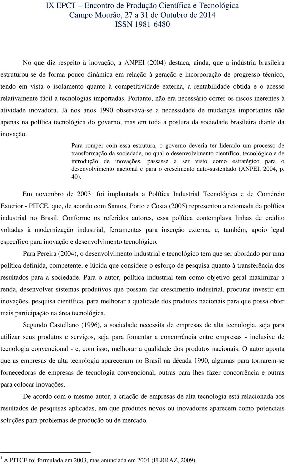 Portanto, não era necessário correr os riscos inerentes à atividade inovadora.