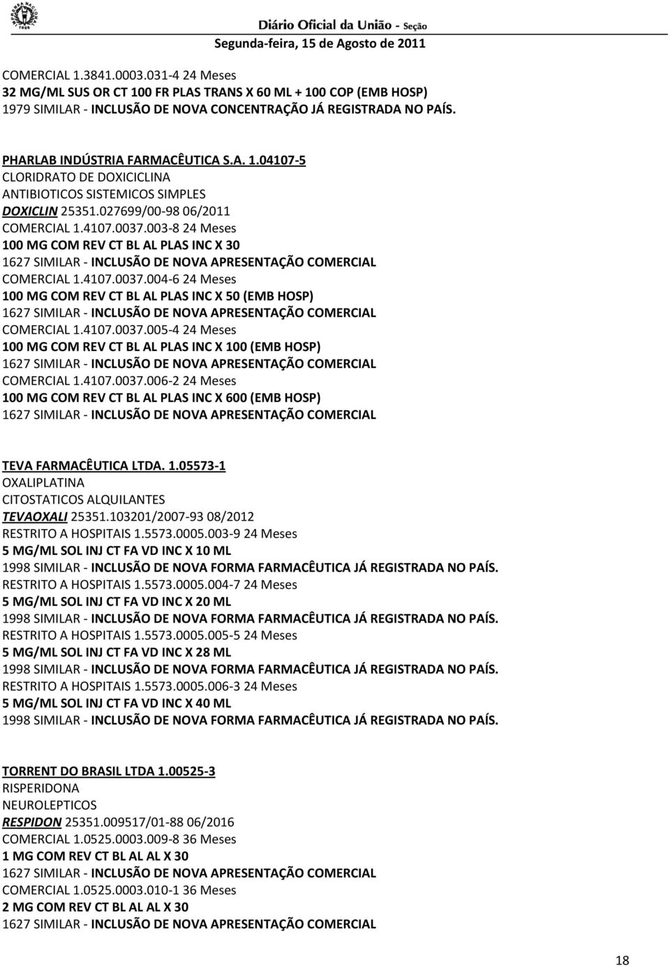 4107.0037.006-2 24 Meses 100 MG COM REV CT BL AL PLAS INC X 600 (EMB HOSP) TEVA FARMACÊUTICA LTDA. 1.05573-1 OXALIPLATINA CITOSTATICOS ALQUILANTES TEVAOXALI 25351.