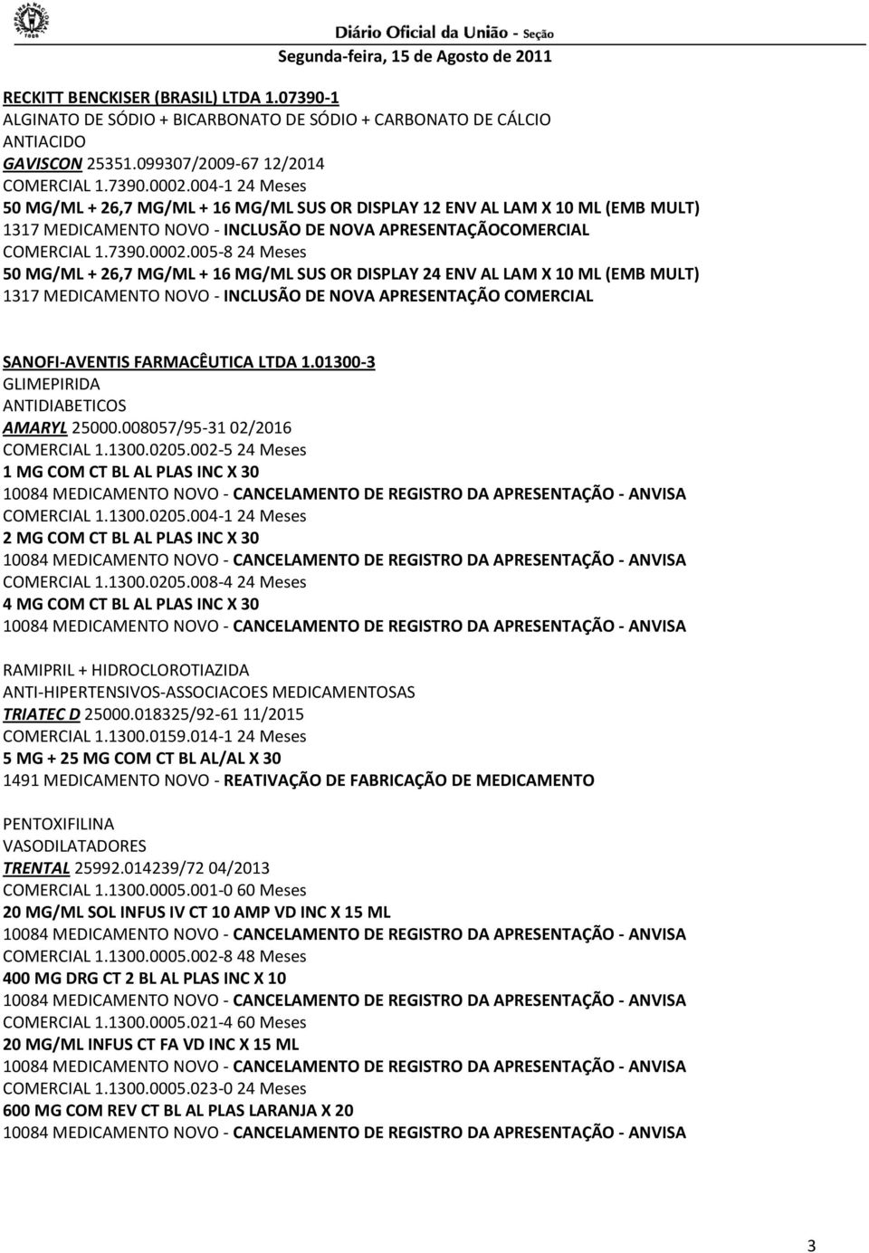 005-8 24 Meses 50 MG/ML + 26,7 MG/ML + 16 MG/ML SUS OR DISPLAY 24 ENV AL LAM X 10 ML (EMB MULT) 1317 MEDICAMENTO NOVO - INCLUSÃO DE NOVA APRESENTAÇÃO COMERCIAL SANOFI-AVENTIS FARMACÊUTICA LTDA 1.