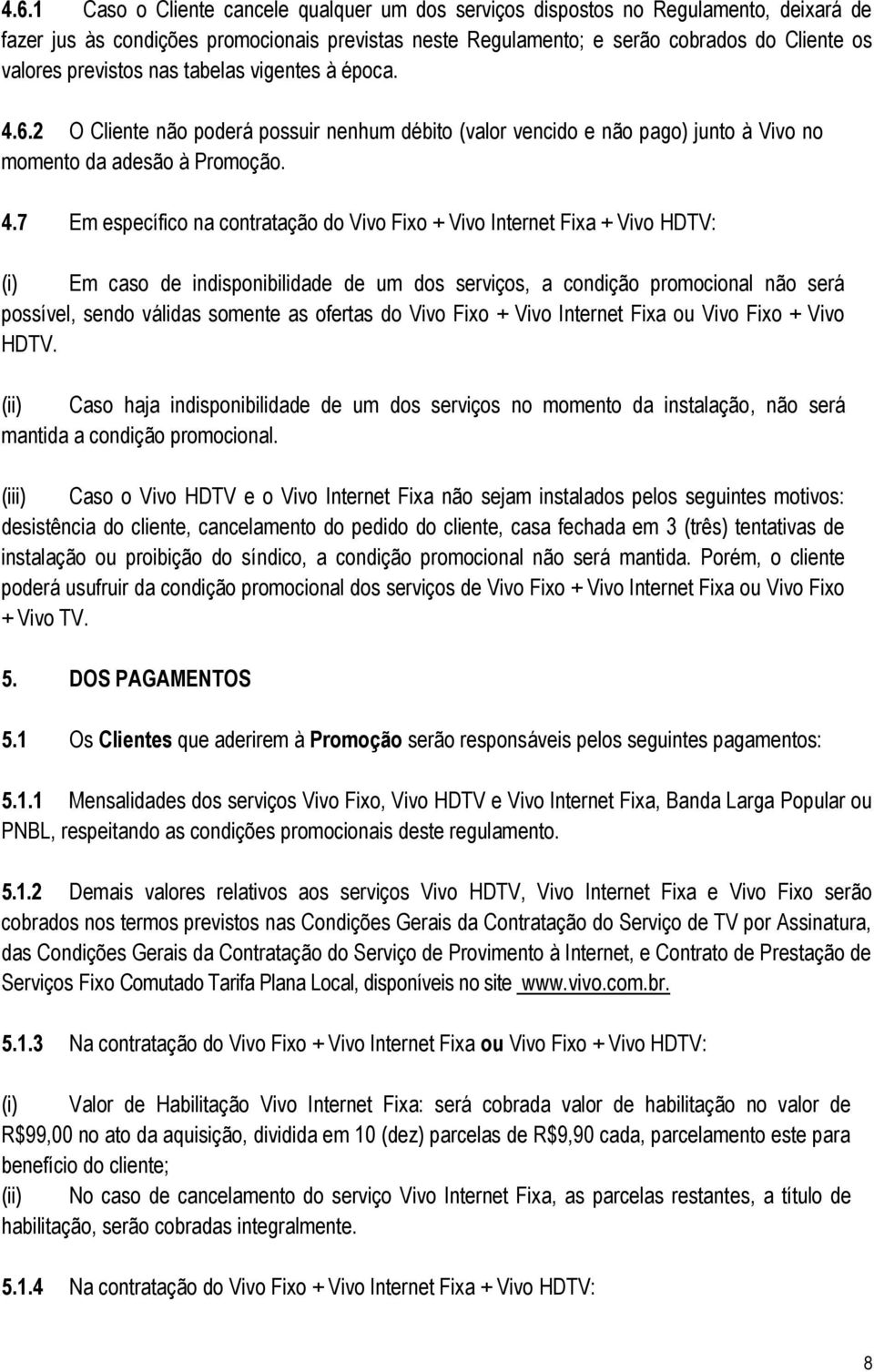 6.2 O Cliente não poderá possuir nenhum débito (valor vencido e não pago) junto à Vivo no momento da adesão à Promoção. 4.