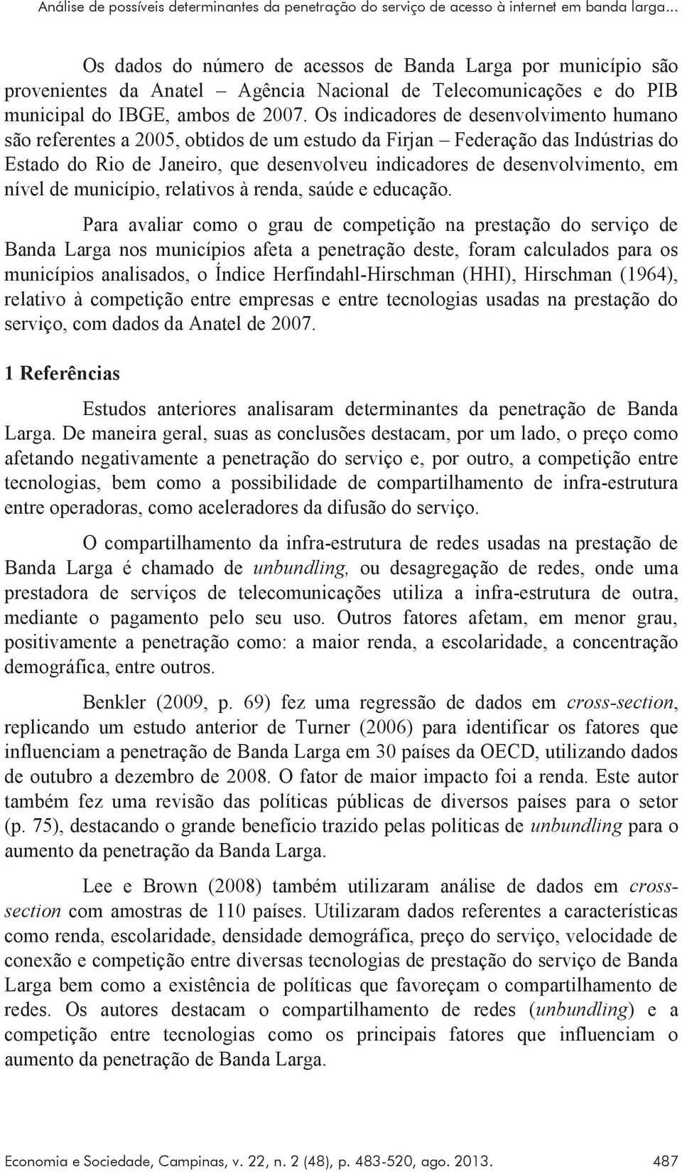 Os indicadores de desenvolvimento humano são referentes a 2005, obtidos de um estudo da Firjan Federação das Indústrias do Estado do Rio de Janeiro, que desenvolveu indicadores de desenvolvimento, em