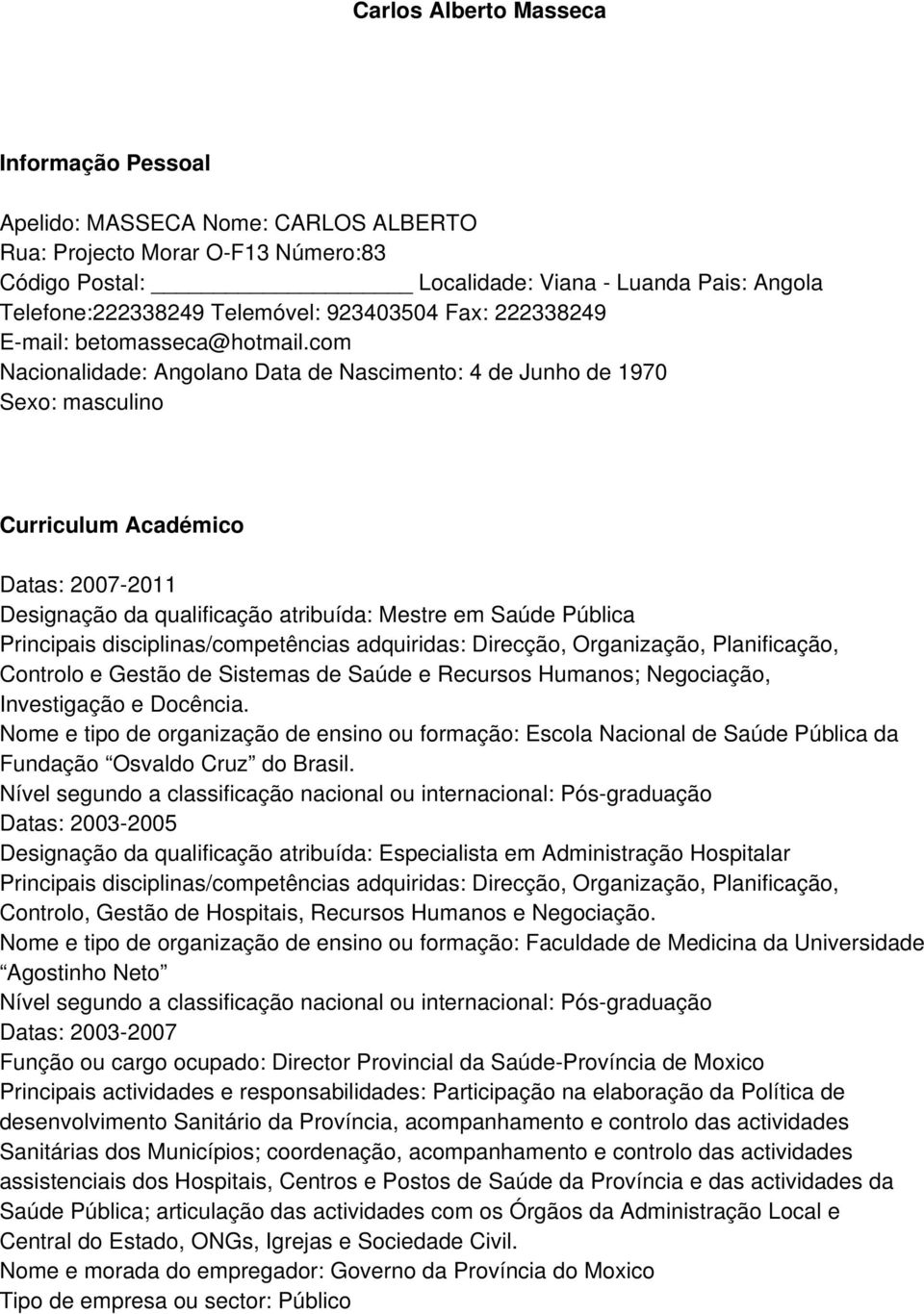 com Nacionalidade: Angolano Data de Nascimento: 4 de Junho de 1970 Sexo: masculino Curriculum Académico Datas: 2007-2011 Designação da qualificação atribuída: Mestre em Saúde Pública Principais