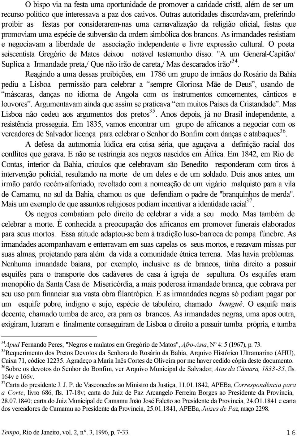 As irmandades resistiam e negociavam a liberdade de associação independente e livre expressão cultural.