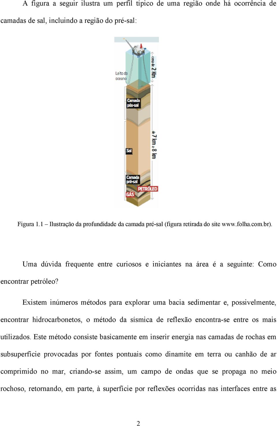 Eistem inúmeros métodos para eplorar uma bacia sedimentar e, possivelmente, encontrar hidrocarbonetos, o método da sísmica de refleão encontra-se entre os mais utilizados.