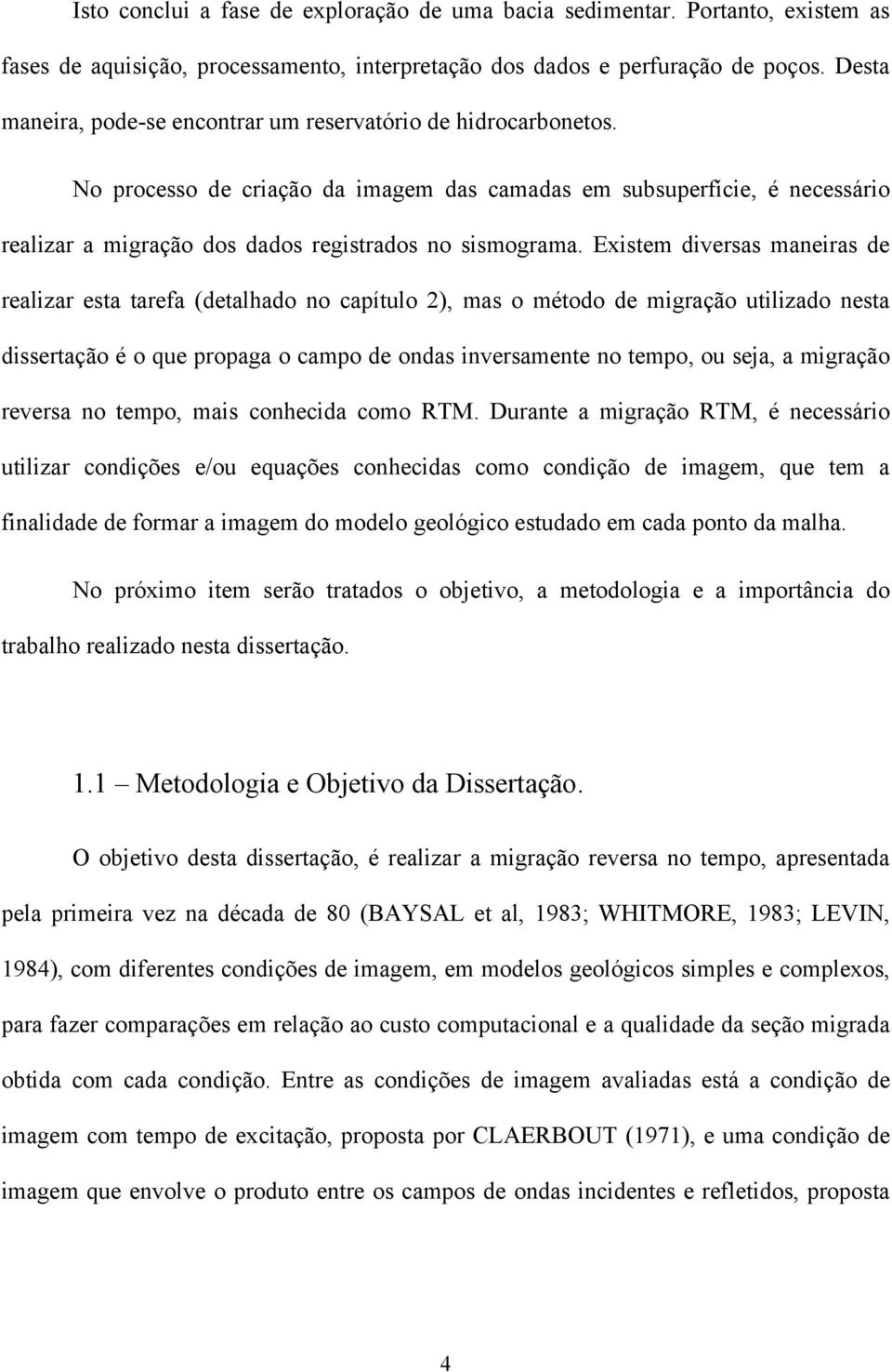 No processo de criação da imagem das camadas em subsuperfície, é necessário realizar a migração dos dados registrados no sismograma.