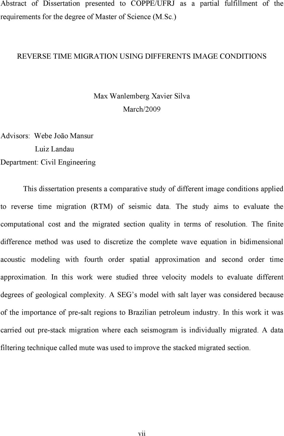 REVERSE TIME MIGRATION USING DIFFERENTS IMAGE CONDITIONS Ma Wanlemberg Xavier Silva March/009 Advisors: Webe João Mansur Luiz Landau Department: Civil Engineering This dissertation presents a