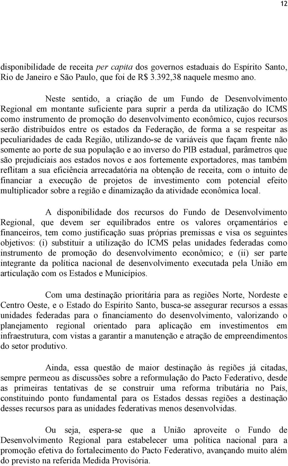 recursos serão distribuídos entre os estados da Federação, de forma a se respeitar as peculiaridades de cada Região, utilizando-se de variáveis que façam frente não somente ao porte de sua população