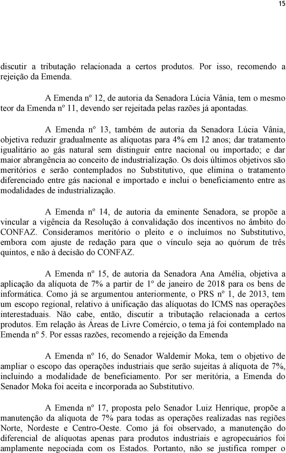A Emenda nº 13, também de autoria da Senadora Lúcia Vânia, objetiva reduzir gradualmente as alíquotas para 4% em 12 anos; dar tratamento igualitário ao gás natural sem distinguir entre nacional ou