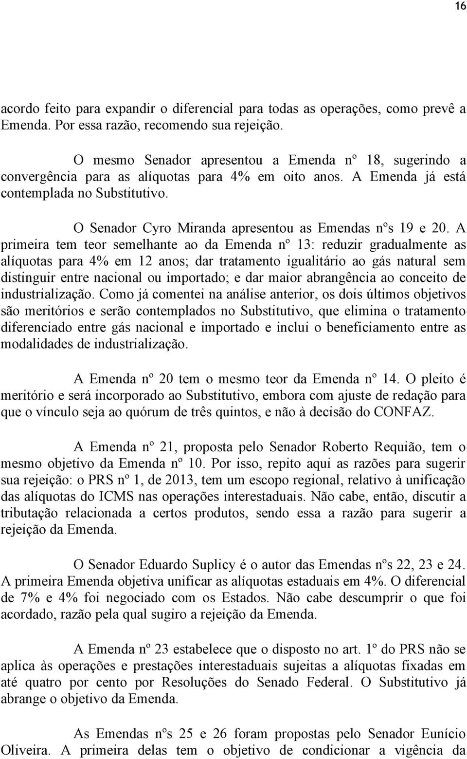 O Senador Cyro Miranda apresentou as Emendas nºs 19 e 20.