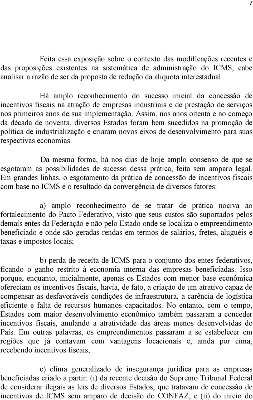 Assim, nos anos oitenta e no começo da década de noventa, diversos Estados foram bem sucedidos na promoção de política de industrialização e criaram novos eixos de desenvolvimento para suas