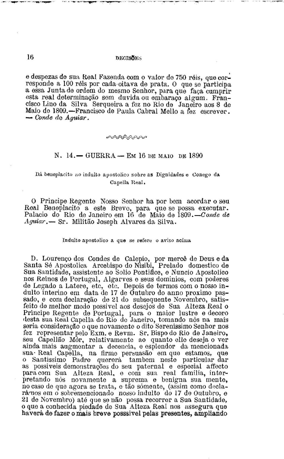 O que se participa a essa Junta de ordem do mesmo Senhor, para que faça cumprir esta real determinação sem duvida ou embaraço algum.