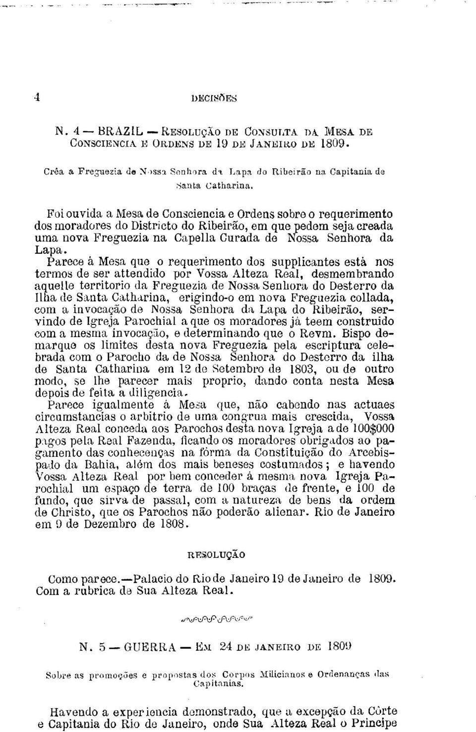 Parece á Mesa que o requerimento dos supplicantes está nos termos de ser attendido por Vossa Alteza Real, desmembrando aquelle territorio da Freguezia de Nossa Senhora do Desterro da Ilha de Santa