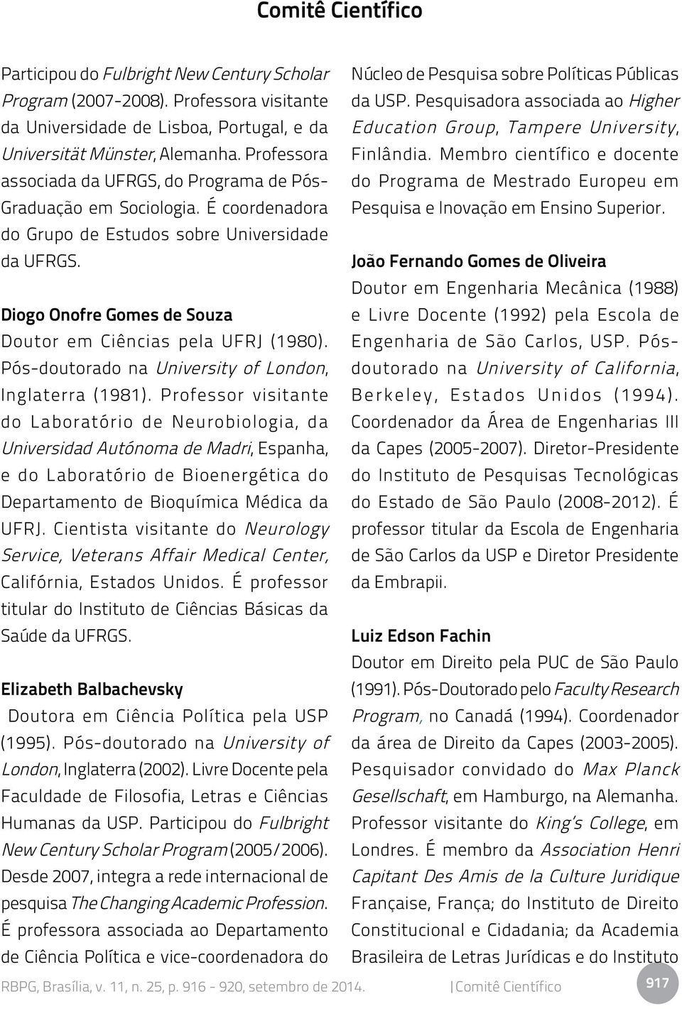 Pesquisadora associada ao Higher Education Group, Tampere University, Finlândia. Membro científico e docente do Programa de Mestrado Europeu em Pesquisa e Inovação em Ensino Superior.