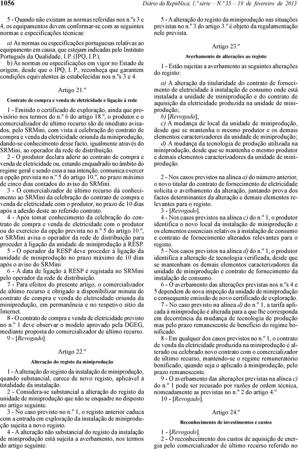 pelo Instituto Português da Qualidade, I.P. (IPQ, I.P.); b) As normas ou especificações em vigor no Estado de origem, desde que o IPQ, I. P., reconheça que garantem condições equivalentes às estabelecidas nos n.