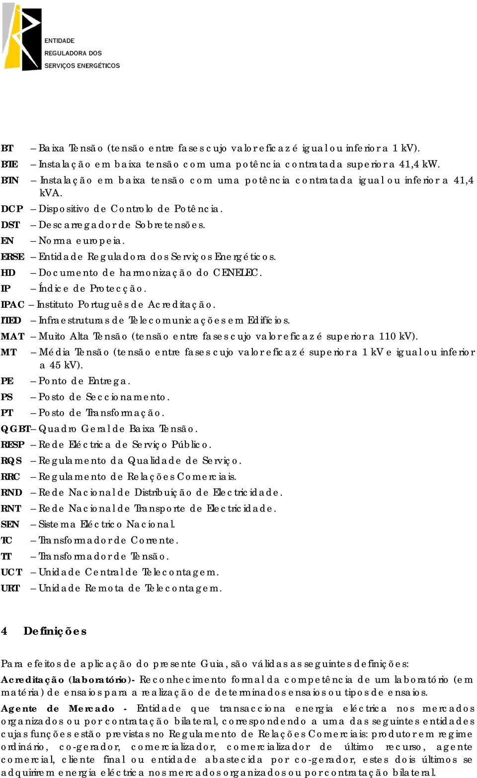 ERSE Entidade Reguladora dos Serviços Energéticos. HD Documento de harmonização do CENELEC. IP Índice de Protecção. IPAC Instituto Português de Acreditação.