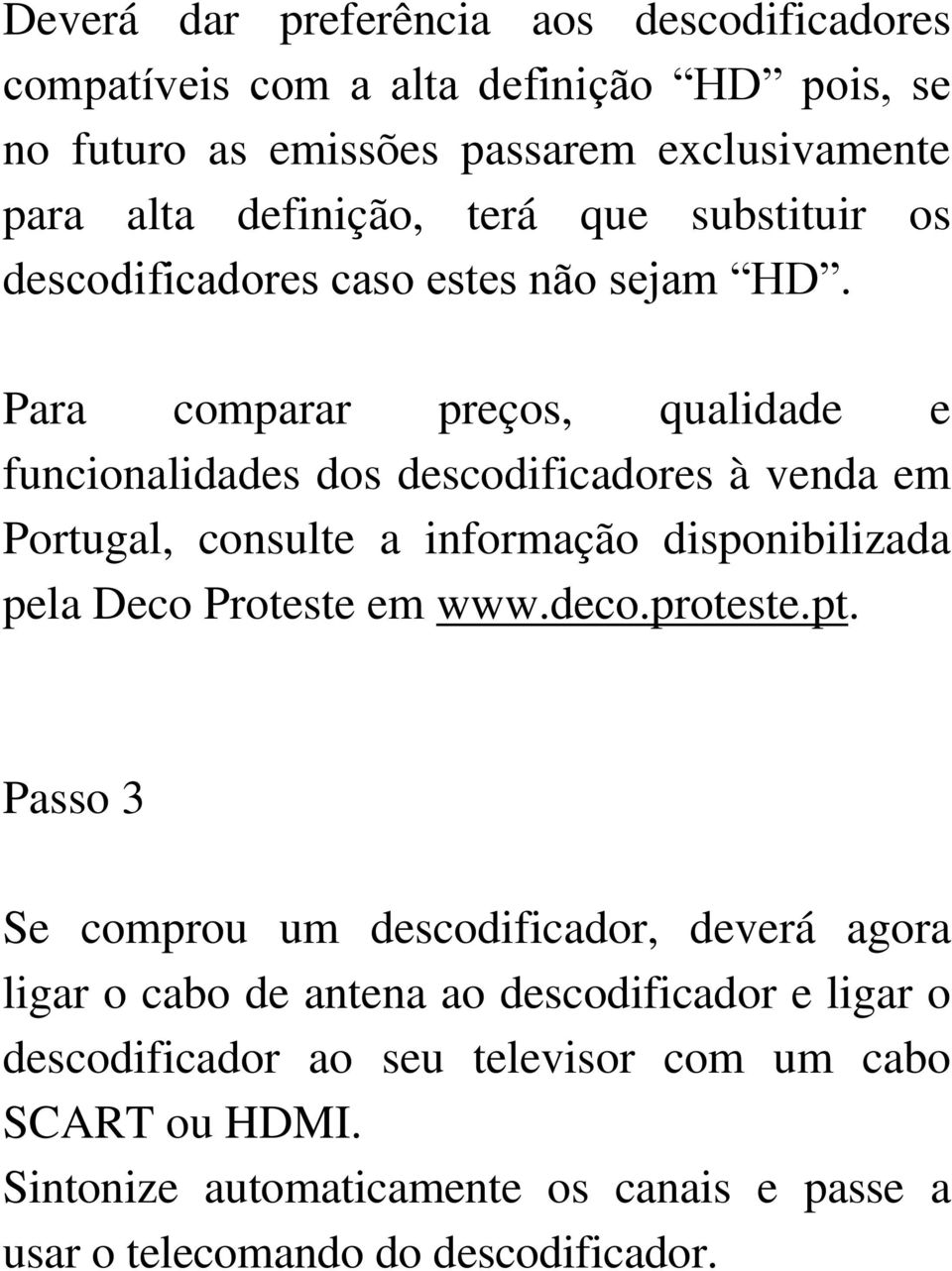 Para comparar preços, qualidade e funcionalidades dos descodificadores à venda em Portugal, consulte a informação disponibilizada pela Deco Proteste em www.