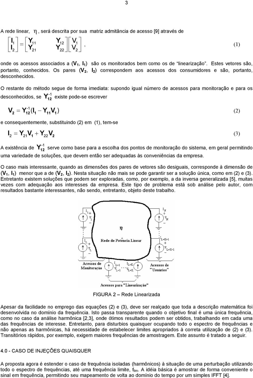 O restante do método segue de forma imediata: supondo igual número de acessos para monitoração e para os desconhecidos, se Y existe pode-se escrever V = Y ( I Y V ) (2) 2 1 11 1 e consequentemente,