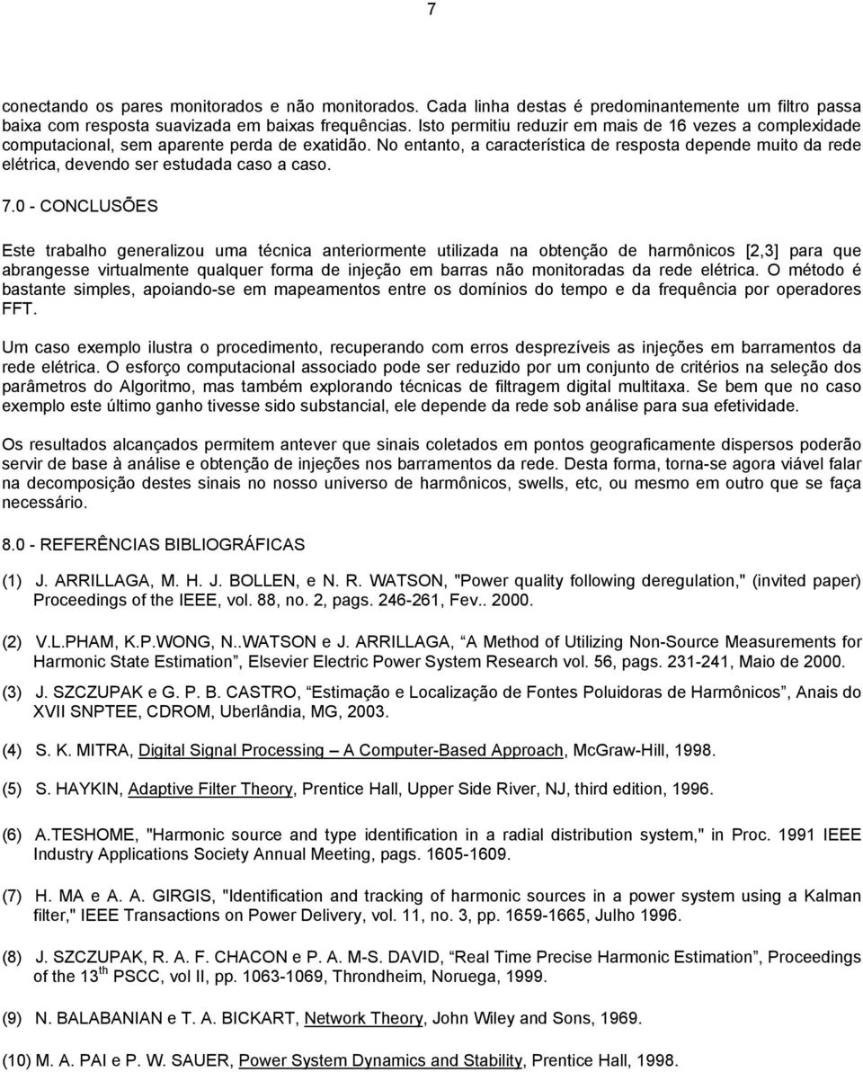 No entanto, a característica de resposta depende muito da rede elétrica, devendo ser estudada caso a caso. 7.