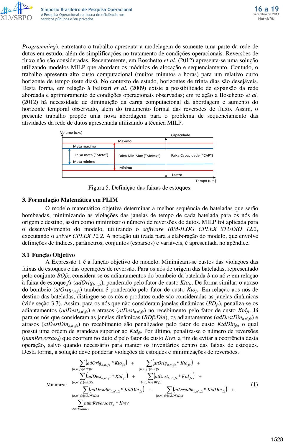 (2012) apresenta-se uma solução utilizano moelos MILP que aboram os móulos e alocação e sequenciamento.