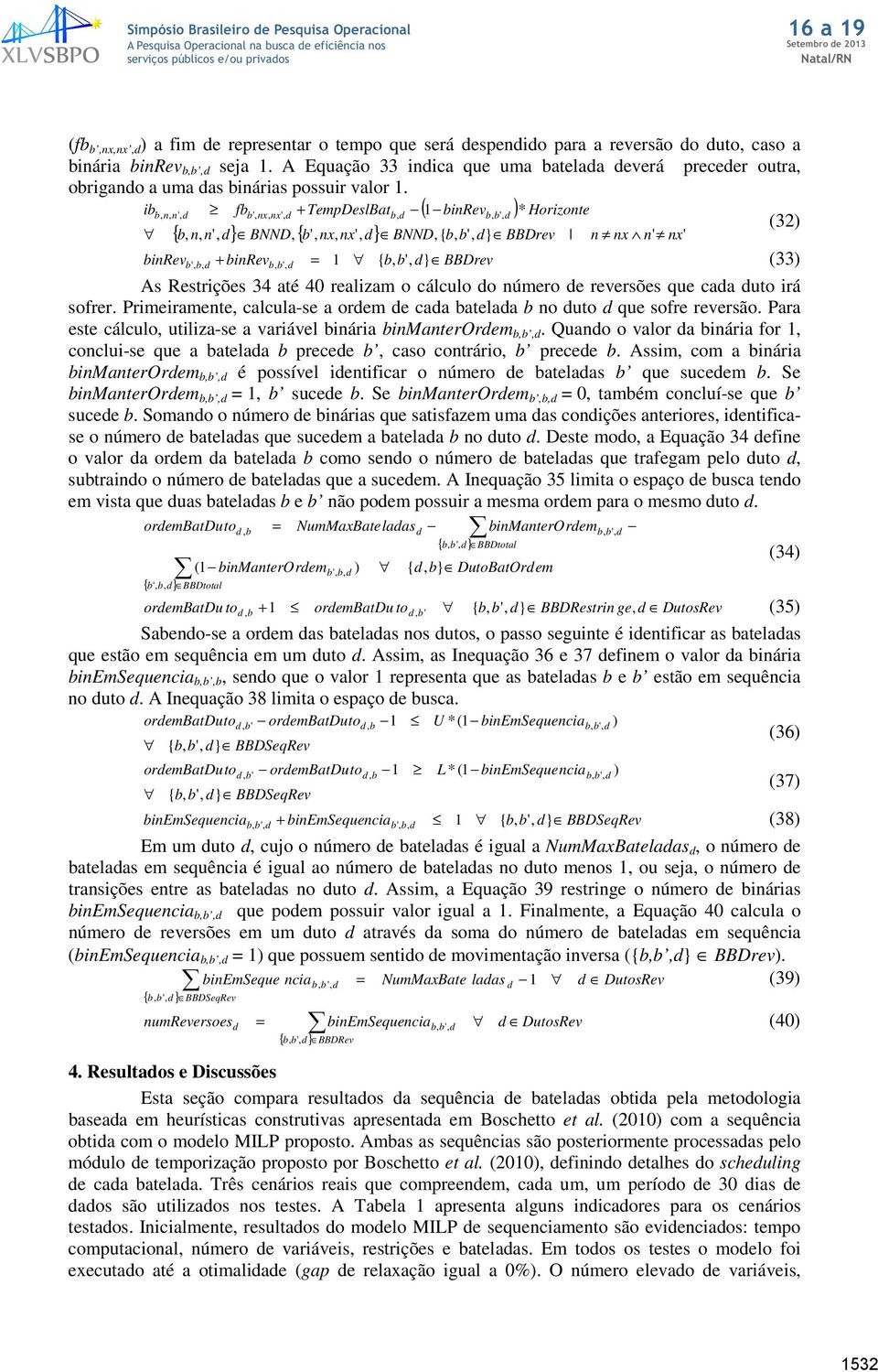 ib fb + TempDeslBat ( binrev ) 1, * Horizonte { BNND, { BNND,{ BBDrev n nx n' nx' binrev, + binrev = 1 { BBDrev (33) As Restrições 34 até 40 realizam o cálculo o número e reversões que caa uto irá