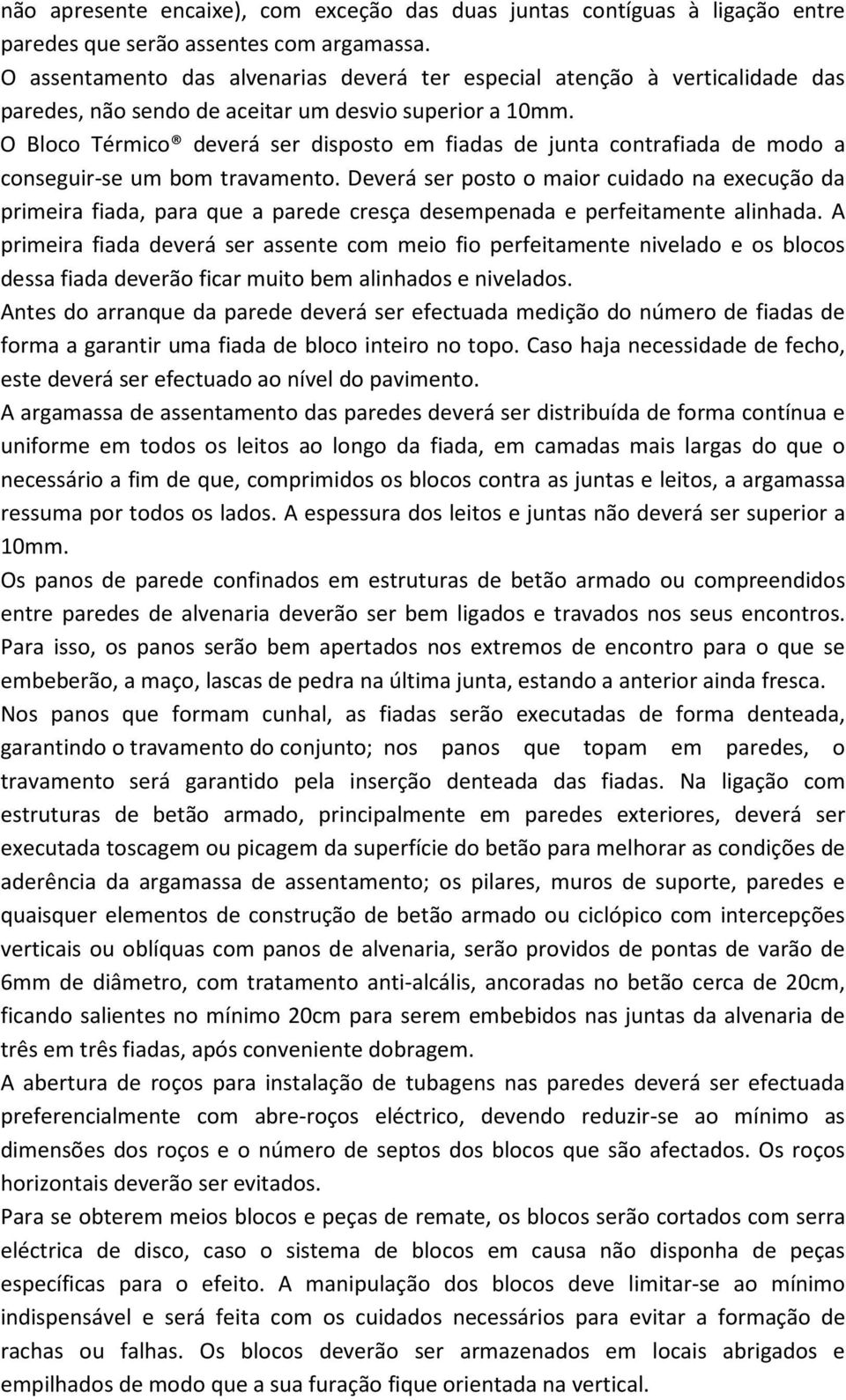 O Bloco Térmico deverá ser disposto em fiadas de junta contrafiada de modo a conseguir-se um bom travamento.