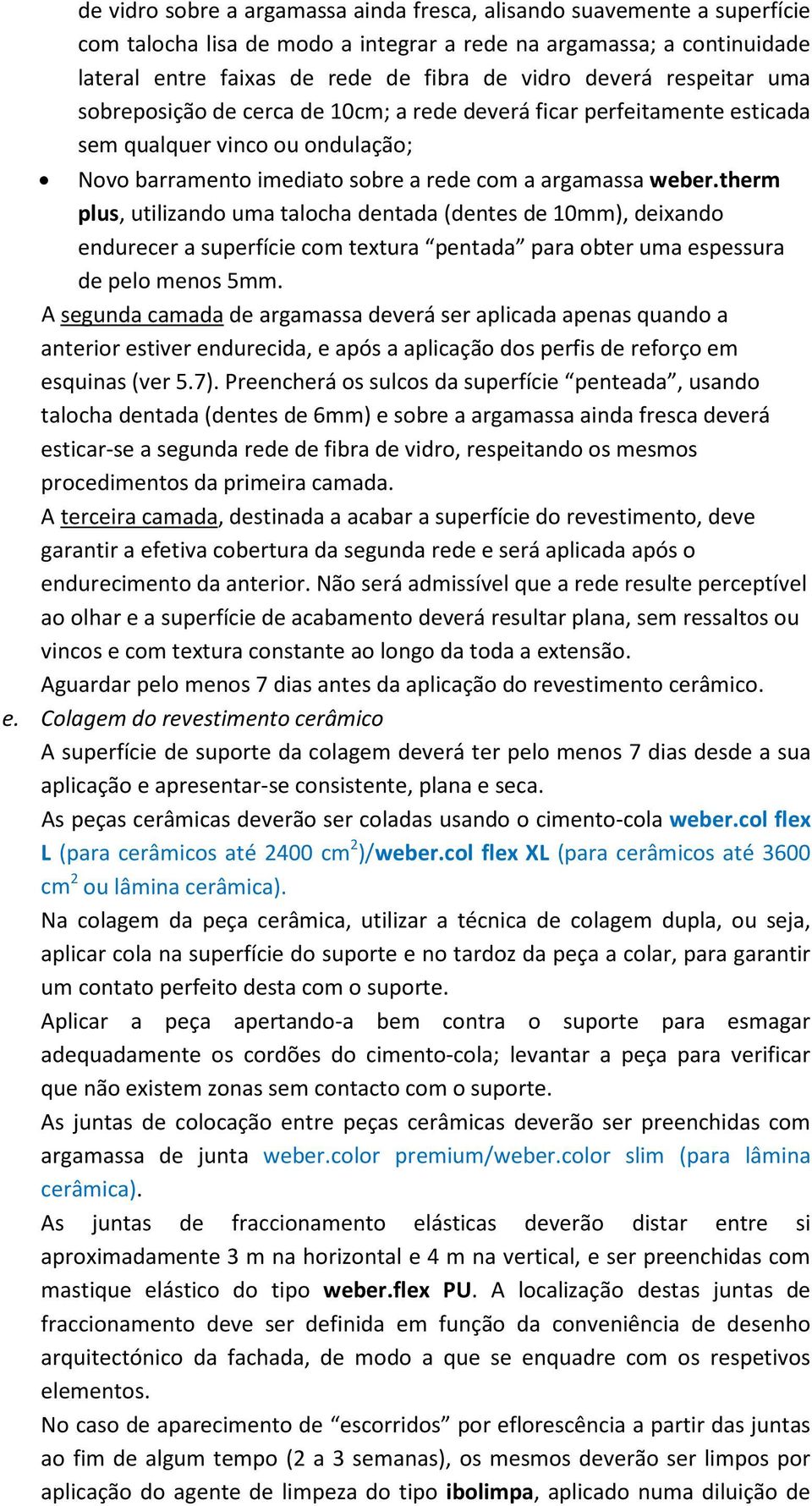 therm plus, utilizando uma talocha dentada (dentes de 10mm), deixando endurecer a superfície com textura pentada para obter uma espessura de pelo menos 5mm.