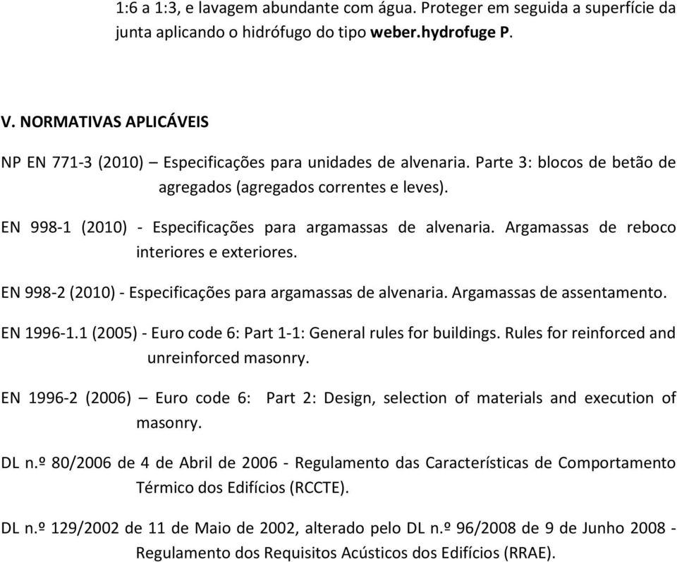 EN 998-1 (2010) - Especificações para argamassas de alvenaria. Argamassas de reboco interiores e exteriores. EN 998-2 (2010) - Especificações para argamassas de alvenaria. Argamassas de assentamento.