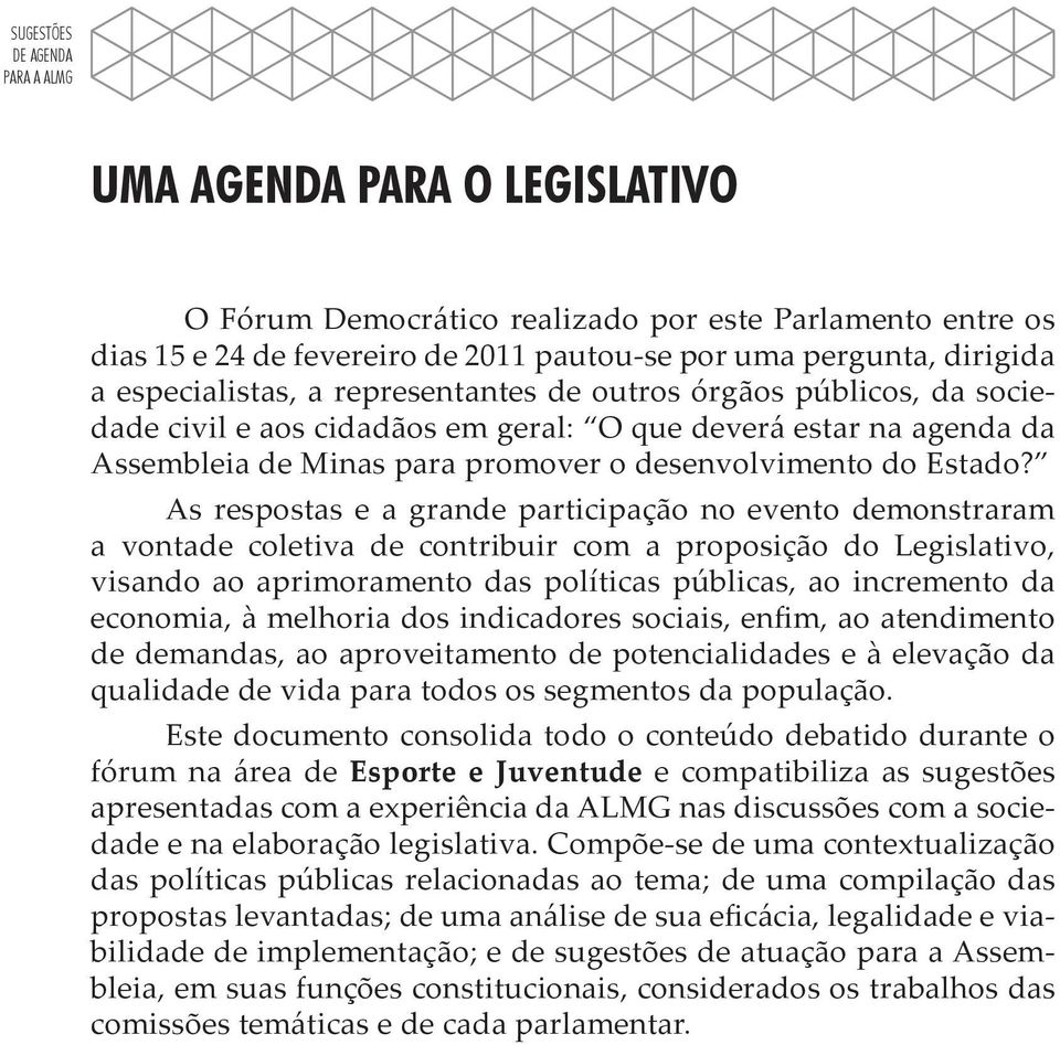 As respostas e a grande participação no evento demonstraram a vontade coletiva de contribuir com a proposição do Legislativo, visando ao aprimoramento das políticas públicas, ao incremento da