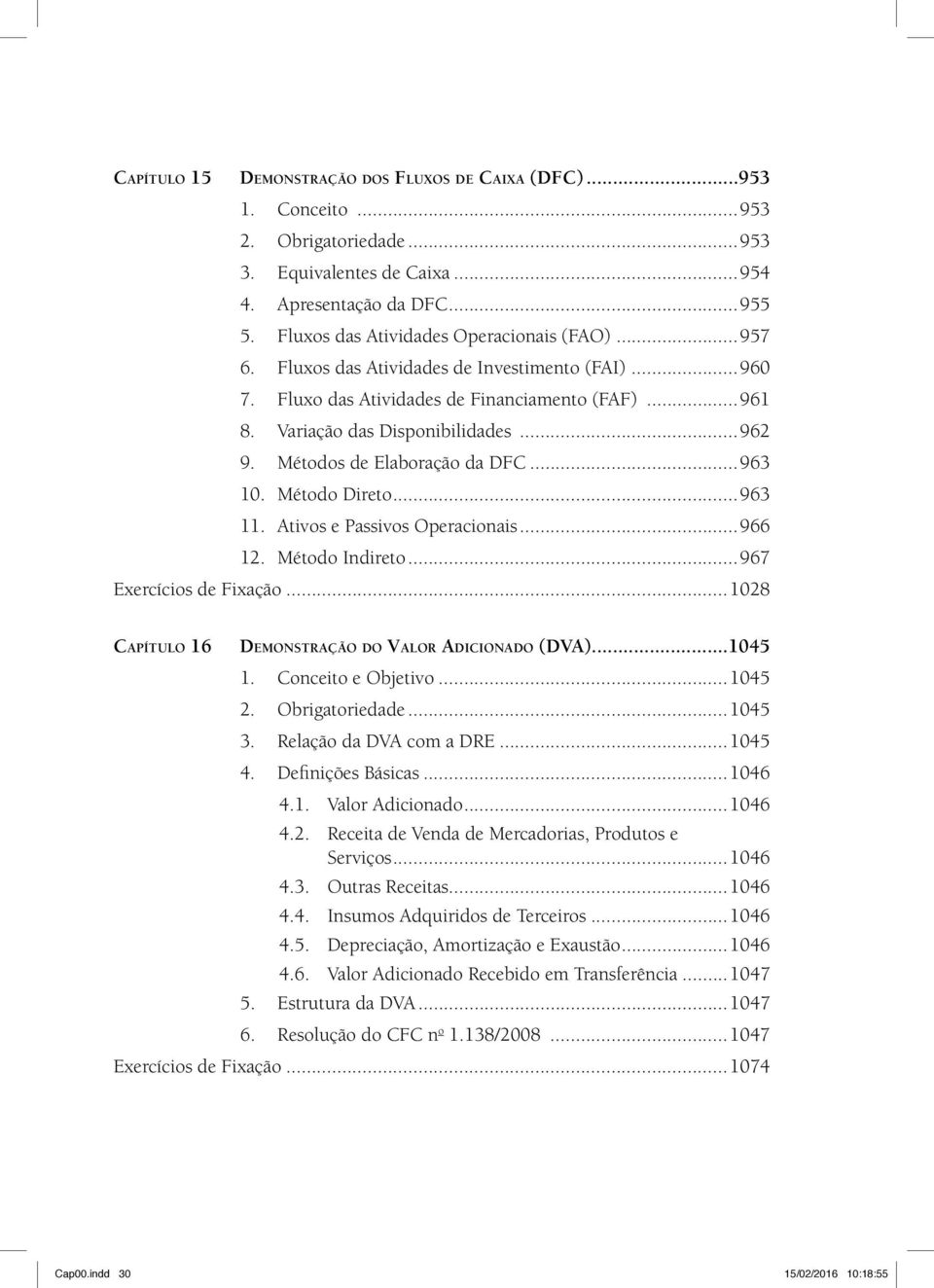 Métodos de Elaboração da DFC...963 10. Método Direto...963 11. Ativos e Passivos Operacionais...966 12. Método Indireto...967 Exercícios de Fixação.