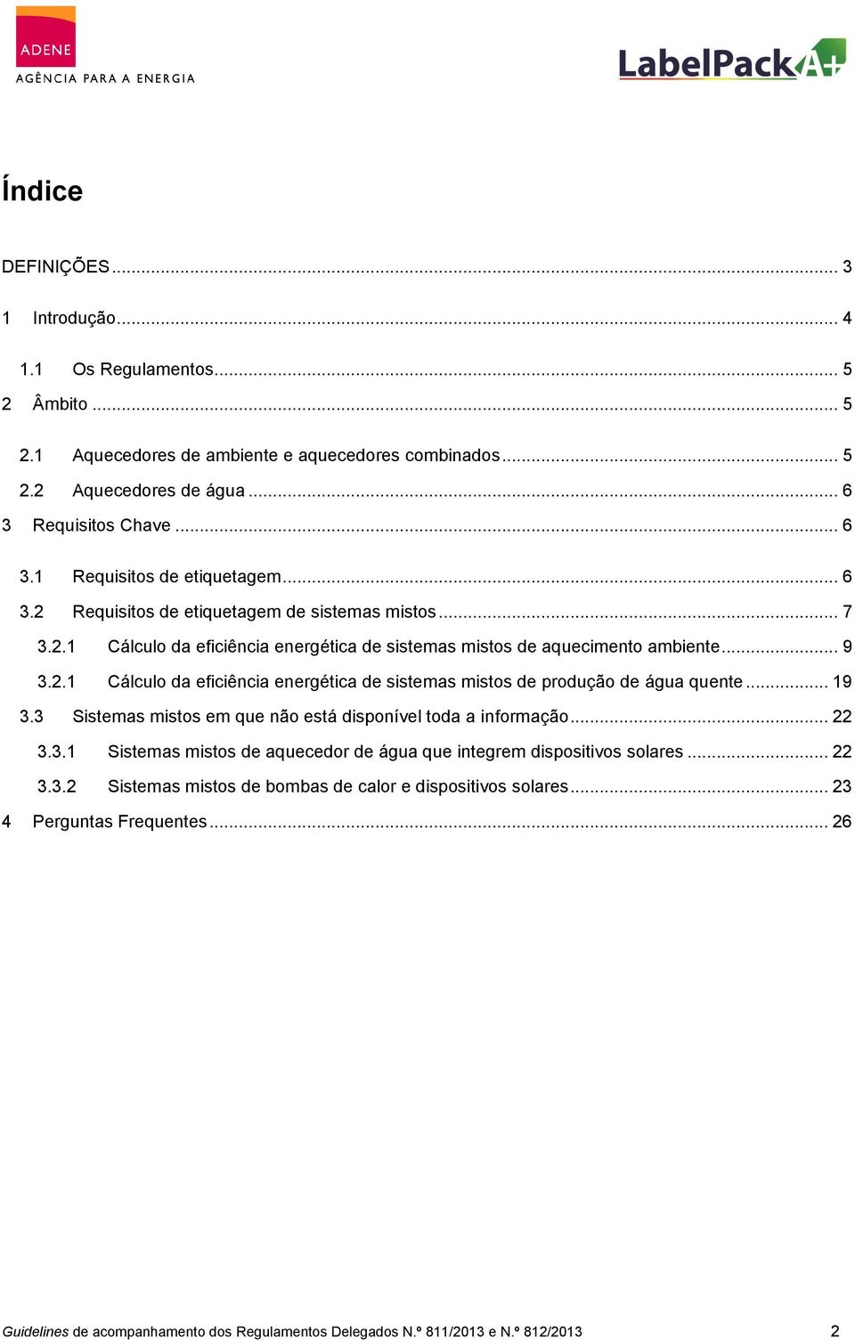 .. 19 3.3 Sistemas mistos em que não está disponível toda a informação... 22 3.3.1 Sistemas mistos de aquecedor de água que integrem dispositivos solares... 22 3.3.2 Sistemas mistos de bombas de calor e dispositivos solares.