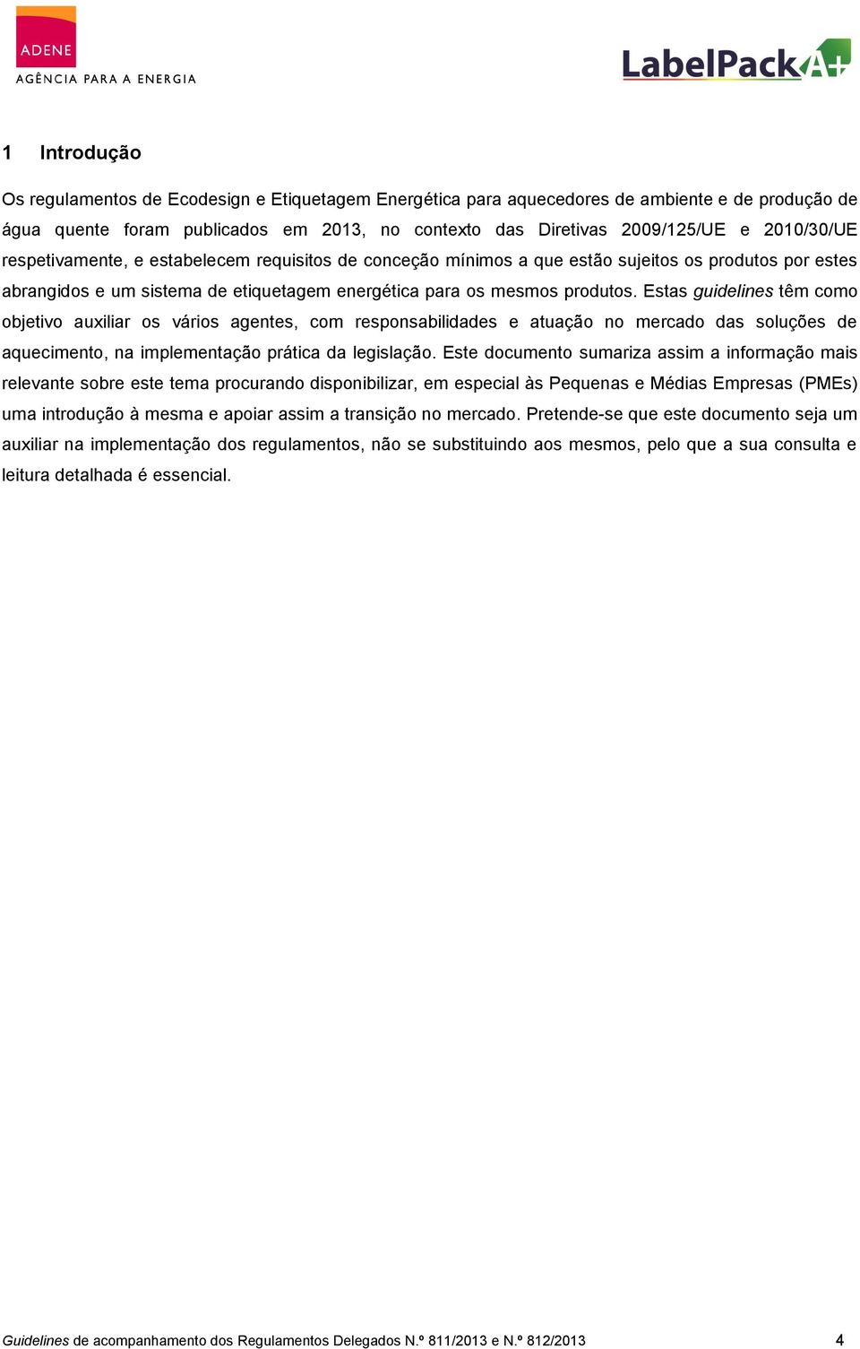 Estas guidelines têm como objetivo auxiliar os vários agentes, com responsabilidades e atuação no mercado das soluções de aquecimento, na implementação prática da legislação.