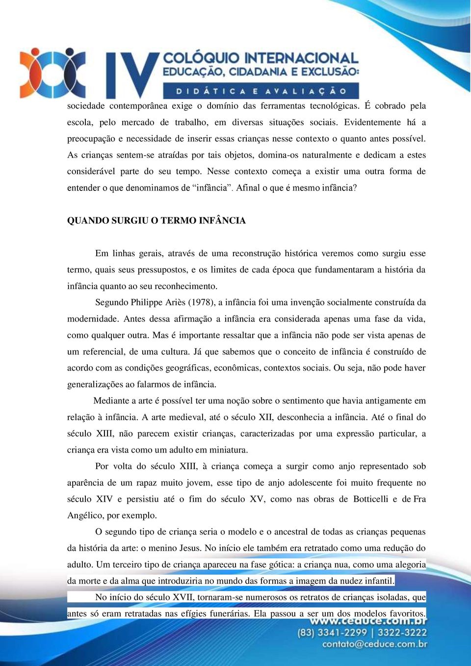 As crianças sentem-se atraídas por tais objetos, domina-os naturalmente e dedicam a estes considerável parte do seu tempo.