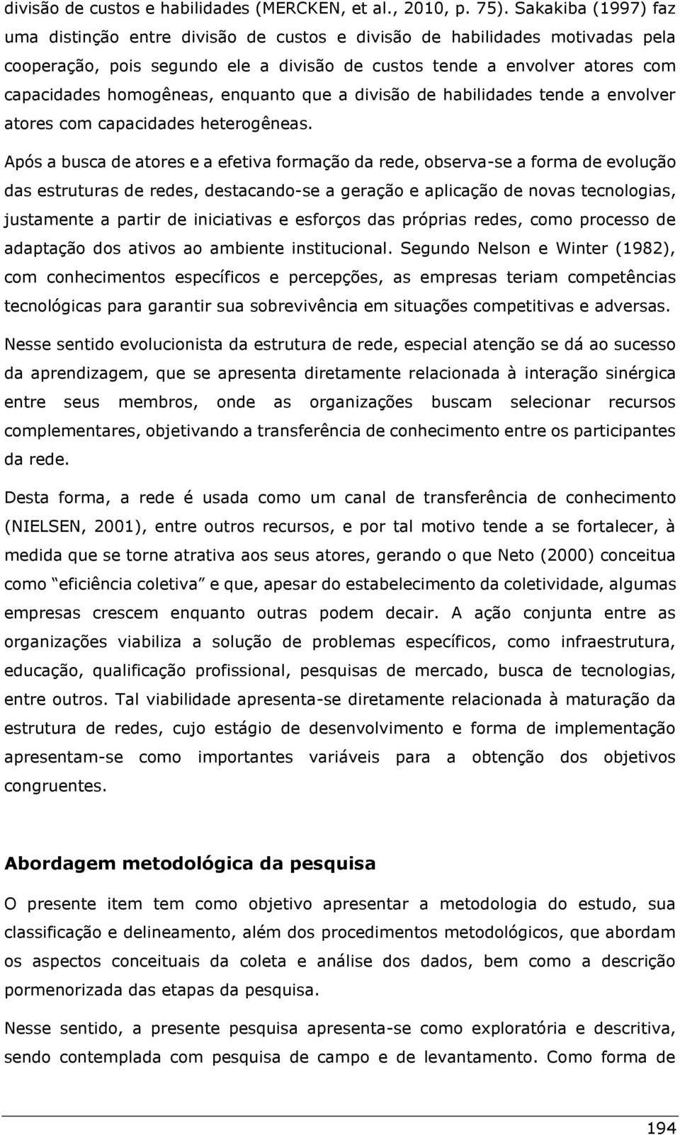 enquanto que a divisão de habilidades tende a envolver atores com capacidades heterogêneas.