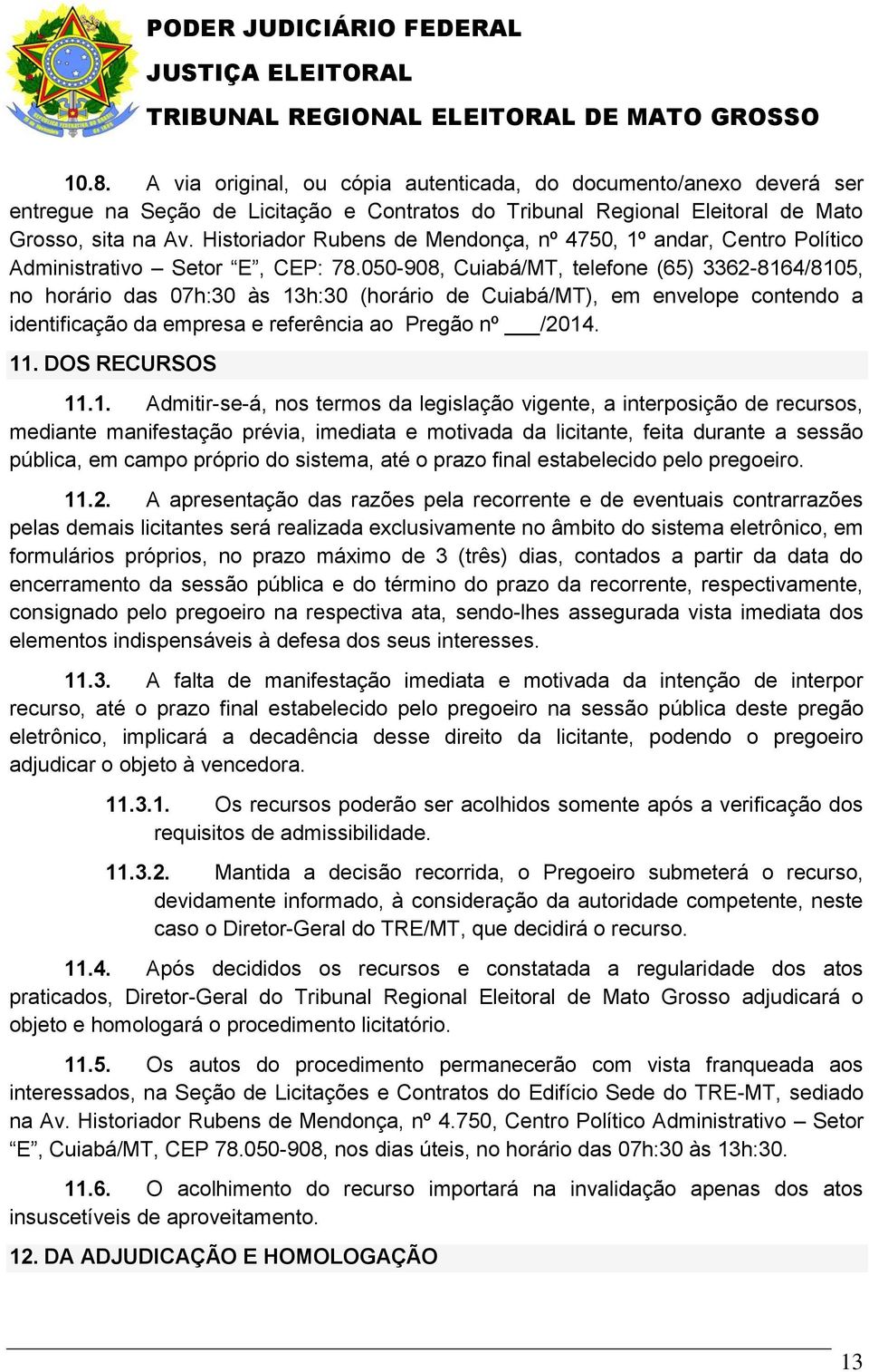 Historiador Rubens de Mendonça, nº 4750, 1º andar, Centro Político Administrativo Setor E, CEP: 78.