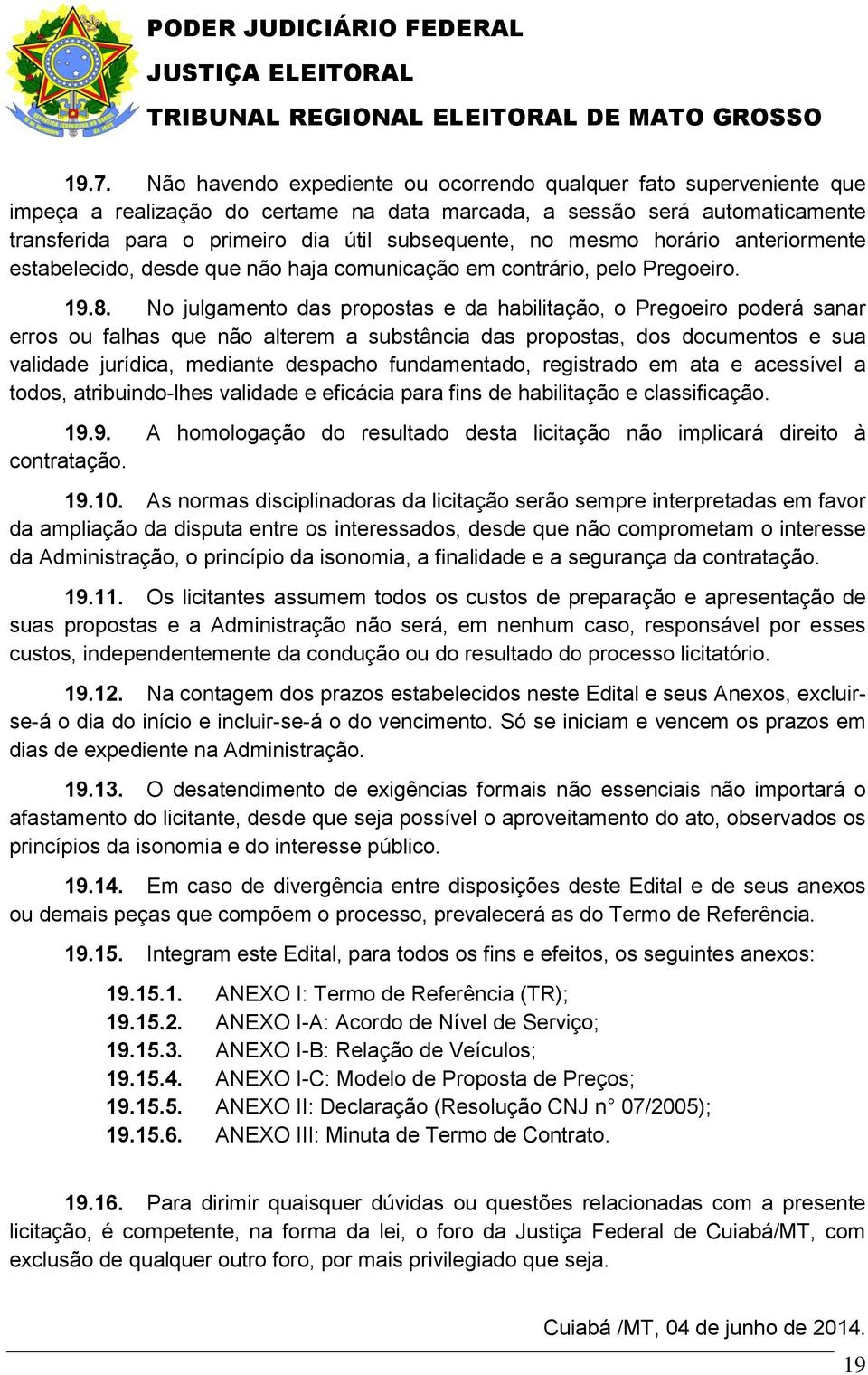 mesmo horário anteriormente estabelecido, desde que não haja comunicação em contrário, pelo Pregoeiro. 19.8.